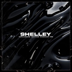 INFLUENCE INVITES PODCAST 009 - SHELLEY