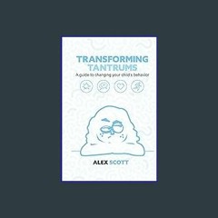 ((Ebook)) ❤ Transforming Tantrums: A guide to understanding and changing your difficult child's be