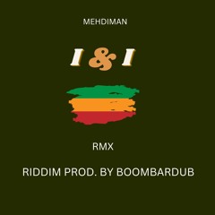 MEHDIMAN - I & I  RMX riddim Prod. By BOOMBARDUB
