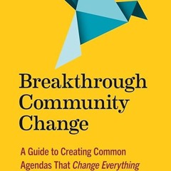 free read✔ Breakthrough Community Change: A Guide to Creating Common Agendas That Change