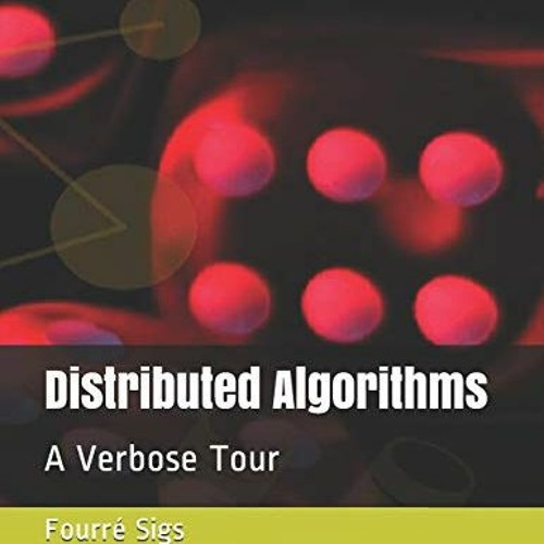 [ACCESS] [EPUB KINDLE PDF EBOOK] Distributed Algorithms: A Verbose Tour by  Fourré Sigs 📒