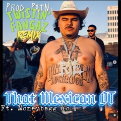 That Mexican OT (Ft. Moneybagg Yo) - Twistin' Fingaz REMIX (Prod. PXTN)