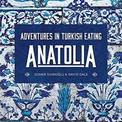 [READ] PDF EBOOK EPUB KINDLE Anatolia: Adventures in Turkish Eating by  Somer Sivriog