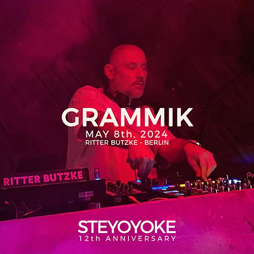 Grammik - Steyoyoke 12th Anniversary | May 8, 2024 | Ritter Butzke - Berlin