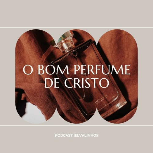 Stream episode Podcast #237 - O bom perfume de Cristo by IELValinhos  podcast | Listen online for free on SoundCloud