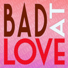 Bad at Love