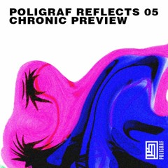 Poligraf reflects 05: Chronic Preview