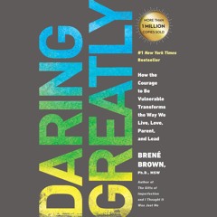 Daring Greatly: How the Courage to Be Vulnerable Transforms the Way We Live, Love, Parent, and Lead