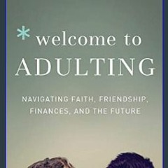 [EBOOK] ⚡ Welcome to Adulting: Navigating Faith, Friendship, Finances, and the Future     Paperbac