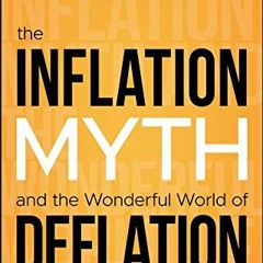 [Access] KINDLE PDF EBOOK EPUB The Inflation Myth and the Wonderful World of Deflatio