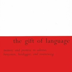 Epub✔ The Gift of Language: Memory and Promise in Adorno, Benjamin, Heidegger, and