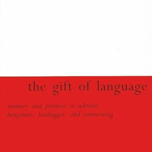 Epub✔ The Gift of Language: Memory and Promise in Adorno, Benjamin, Heidegger, and