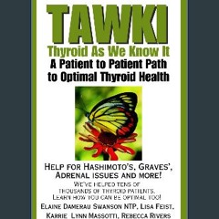 [PDF] eBOOK Read ❤ TAWKI: Thyroid As We Know It: Patient to patient path to optimal thyroid health