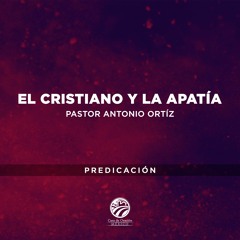 Antonio Ortíz - El cristiano y la apatía