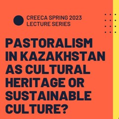 Pastoralism in Kazakhstan as Cultural Heritage or Sustainable Culture? - Russell Zanca
