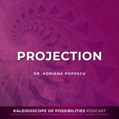 Projection - Kaleidoscope Of Possibilities Episode 91 Clip with Dr. Adriana Popescu