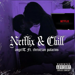 Netflix & Chill - Angel T Ft. Christian Palacios