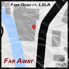 Fake Dubz - Far Away (ft. L3LA)