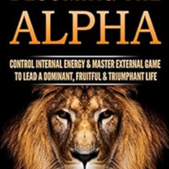Read EBOOK 📚 Becoming The Alpha: Control Internal Energy & Master External Game To L