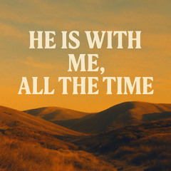 He is with me all the time