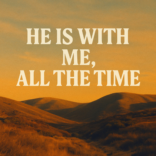 He is with me all the time