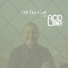 Off The Cuff - Ep 8 • Acid Boner