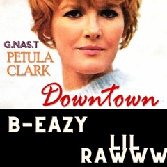 Downtown G.NAS.T FT. Petula Clark, B-Eazy , Lil Rawww
