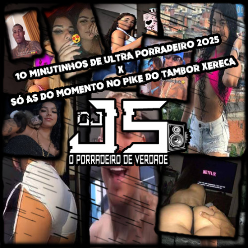 10 MINUTINHOS DE ULTRA PORRADEIRO 2025 X SÓ AS DO MOMENTO NO PIKE DO TAMBOR XERECA [ DJ JS ]