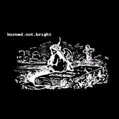 Burned Out Bright - In Memory