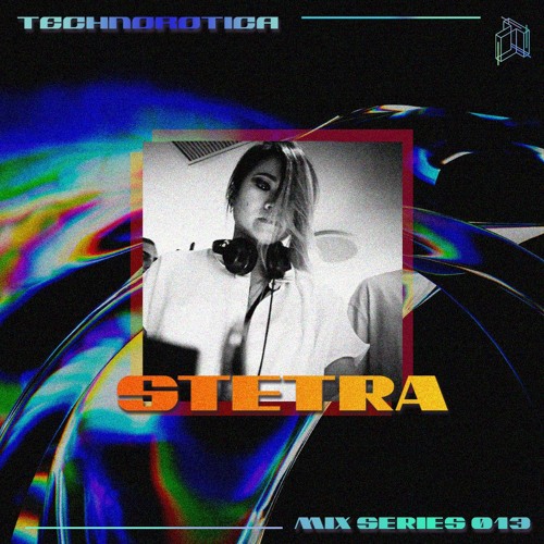 Technorotica Mix Series 013 // STETRA