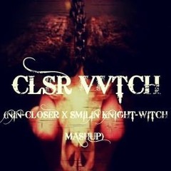 CLSR VVTCH (NIN- Closer X Smilin Knight-Witch Mashup)