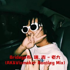 Bridege布.瑞.吉 - 老大(AK&Vizmaker Bootleg Mix)