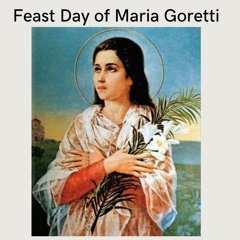 Homily 7 - 6 - 2022 Feast Day Of St. Maria Goretti