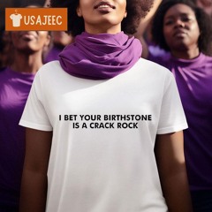 I Bet Your Birthstone Is A Crack Rock Shirt