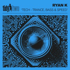 Ryan K - Tech - Trance, Bass & Speed - Preview [Tidy2]