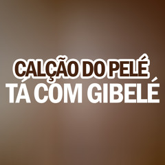 Calção do Pelé Tá Com Gibelé