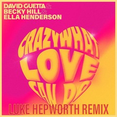 David Guetta, Becky Hill & Ella Henderson - Crazy What Love Can Do (Luke Hepworth Remix)