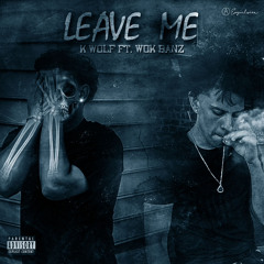LEAVE ME (Ft. WOKBANZ)