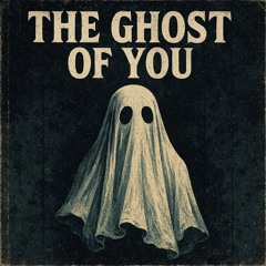 The ghost of you