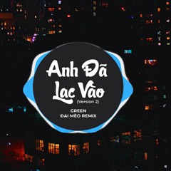 Anh Đã Lạc Vào Remix Ver2 (Đại Mèo Remix)