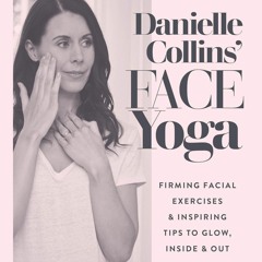 [Download] Danielle Collins' Face Yoga: Firming facial exercises & inspiring tips to glow, inside an