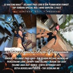 DJ™ • Kheteng Maut  SELAMAT PAGI LUKA & SIN PIJAMA SpesiaL REQ {{MIKO SAPUTRA}}.mp3
