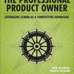 [PDF READ ONLINE] The Professional Product Owner: Leveraging Scrum as a Competitive Advantage