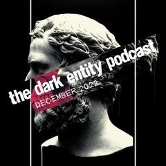 The Dark Entity Podcast #51 - December 2022
