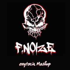 F-Noize (Oxytocin Mashup)