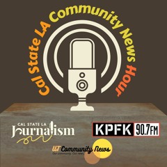 KPFK 90.7 FM "Cal State LA Community News Hour" Episode 20 May 5, 2024