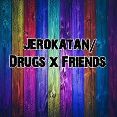 Jerokatan/ Drugs x Friends