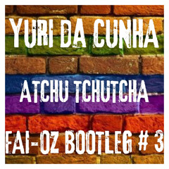 YURI da CUNHA - ATCHU TCHU TCHA (FAI-OZ Bootleg 3)