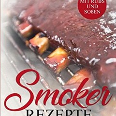 READ PDF - Smoker Rezepte: Über 50 Grillrezepte zum Smoken und Räuchern - inkl. Rubs und Soßen - V