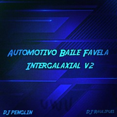 AUTOMOTIVO BAILE FAVELA INTERGALAXIAL V2 (SUPER SLOWED) - [DJ PENGLIN,DJ RAULIPUES]